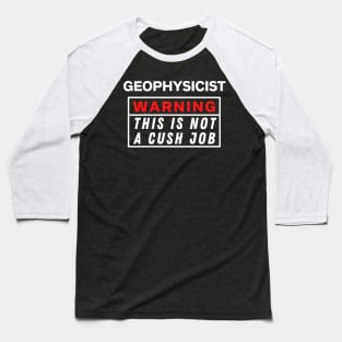 Geophysicist Warning this is not a cush job Baseball T-Shirt